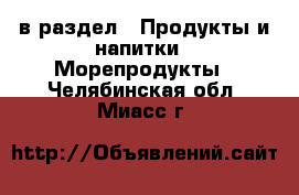  в раздел : Продукты и напитки » Морепродукты . Челябинская обл.,Миасс г.